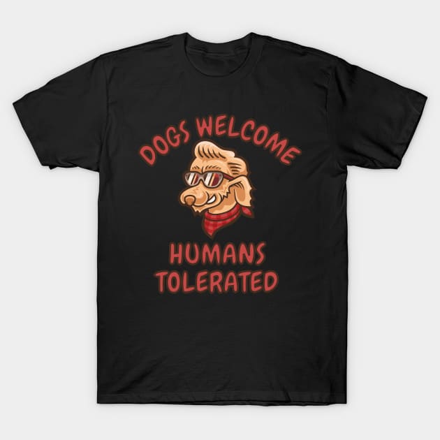 Dogs Welcome Humans Tolerated T-Shirt by Truly